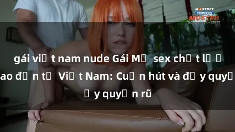 gái việt nam nude Gái Mỹ sex chất lượng cao đến từ Việt Nam: Cuốn hút và đầy quyến rũ