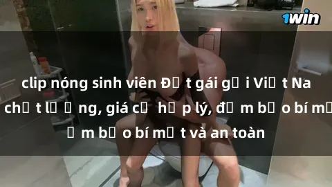 clip nóng sinh viên Đặt gái gọi Việt Nam: Dịch vụ chất lượng, giá cả hợp lý, đảm bảo bí mật và an toàn