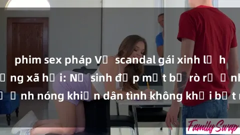 phim sex pháp Vụ scandal gái xinh lộ hàng gây sốt trên mạng xã hội: Nữ sinh đẹp mắt bị rò rỉ ảnh nóng khiến dân tình không khỏi bất ngờ và phẫn nộ!