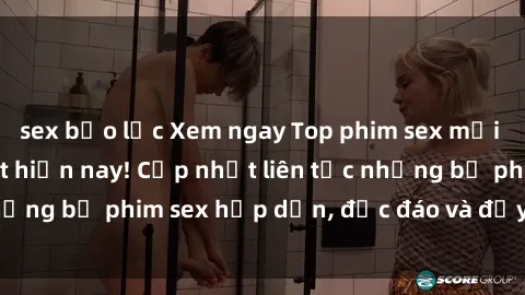 sex bạo lực Xem ngay Top phim sex mới nhất đang hot nhất hiện nay! Cập nhật liên tục những bộ phim sex hấp dẫn, độc đáo và đầy kích thích.