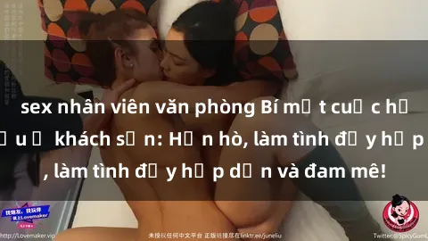 sex nhân viên văn phòng Bí mật cuộc hẹn gái Việt lần đầu ở khách sạn: Hẹn hò, làm tình đầy hấp dẫn và đam mê!