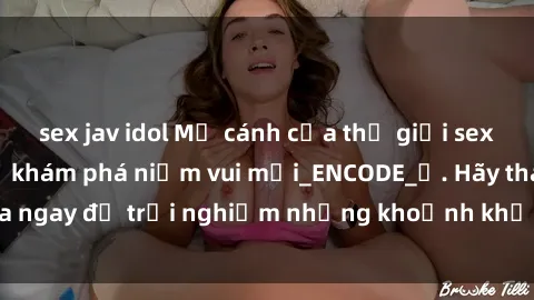 sex jav idol Mở cánh cửa thế giới sex MILF Việt Nam để khám phá niềm vui mới_ENCODE_. Hãy tham gia ngay để trải nghiệm những khoảnh khắc đầy kích thích và đam mê.