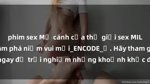 phim sex Mở cánh cửa thế giới sex MILF Việt Nam để khám phá niềm vui mới_ENCODE_. Hãy tham gia ngay để trải nghiệm những khoảnh khắc đầy kích thích và đam mê.