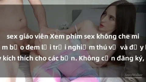 sex giáo viên Xem phim sex không che miễn phí tại đây, đảm bảo đem lại trải nghiệm thú vị và đầy kích thích cho các bạn. Không cần đăng ký, hoàn toàn miễn phí.