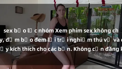 sex bạo lực nhóm Xem phim sex không che miễn phí tại đây, đảm bảo đem lại trải nghiệm thú vị và đầy kích thích cho các bạn. Không cần đăng ký, hoàn toàn miễn phí.