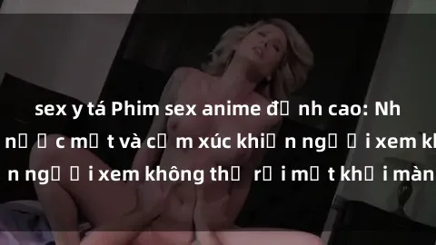 sex y tá Phim sex anime đỉnh cao: Những tác phẩm đầy nước mắt và cảm xúc khiến người xem không thể rời mắt khỏi màn hình